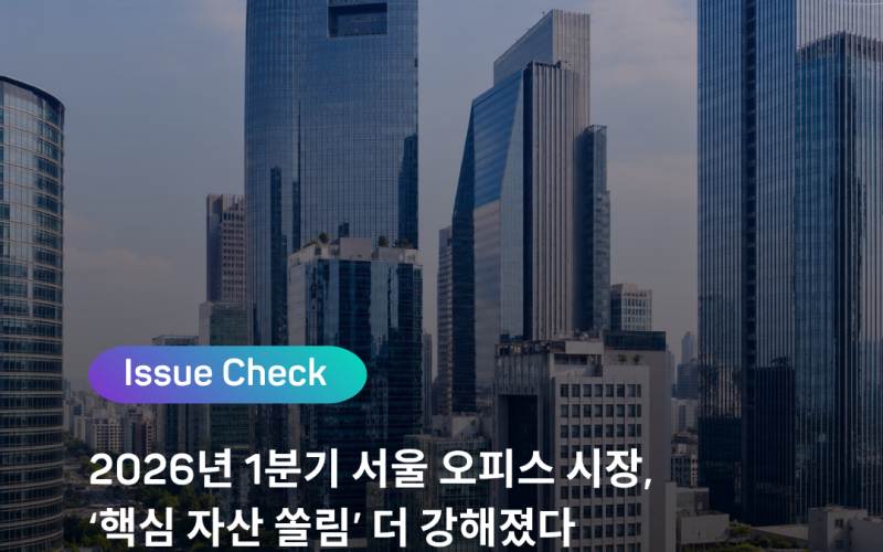 [ISSUE CHECK] 2026년 1분기 서울 오피스 시장, ‘핵심 자산 쏠림’ 더 강해졌다
